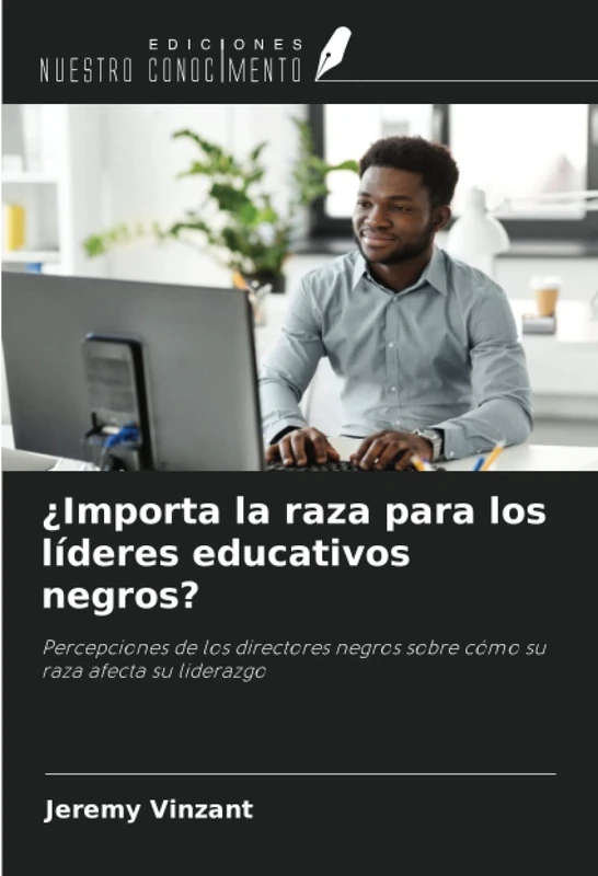 ¿Importa la raza para los líderes educativos negros?: Percepciones de los directores negros sobre cómo su raza afecta su liderazgo