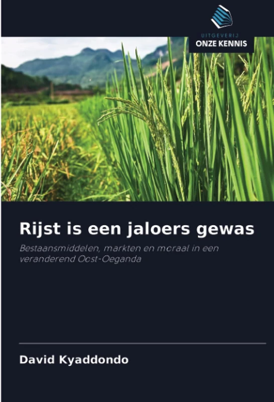 Rijst is een jaloers gewas: Bestaansmiddelen, markten en moraal in een veranderend Oost-Oeganda