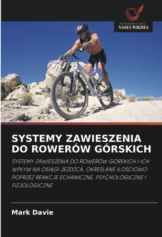 SYSTEMY ZAWIESZENIA DO ROWERÓW GÓRSKICH: SYSTEMY ZAWIESZENIA DO ROWERÓW GÓRSKICH I ICH WPŁYW NA OSIĄGI JEŹDŹCA, OKREŚLANE ILOŚCIOWO POPRZEZ REAKCJE ... ECHANICZNE, PSYCHOLOGICZNE I FIZJOLOGICZNE