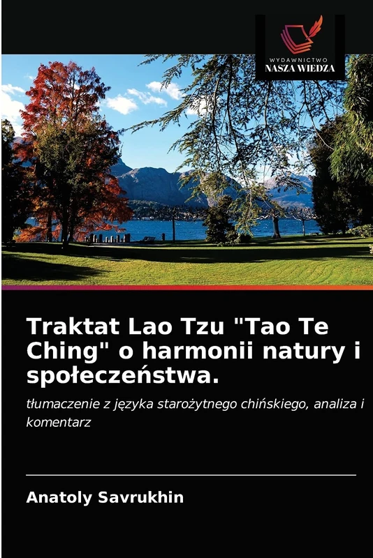 Traktat Lao Tzu "Tao Te Ching" o harmonii natury i społeczeństwa.: tłumaczenie z języka starożytnego chińskiego, analiza i komentarz: t¿umaczenie z j¿zyka staro¿ytnego chi¿skiego, analiza i komentarz - Image 1
