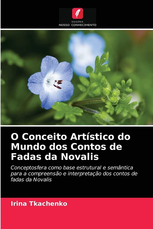 O Conceito Artístico do Mundo dos Contos de Fadas da Novalis: Conceptosfera como base estrutural e semântica para a compreensão e interpretação dos contos de fadas da Novalis