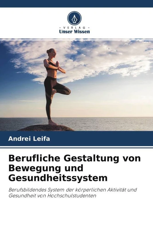 Berufliche Gestaltung von Bewegung und Gesundheitssystem: Berufsbildendes System der körperlichen Aktivität und Gesundheit von Hochschulstudenten