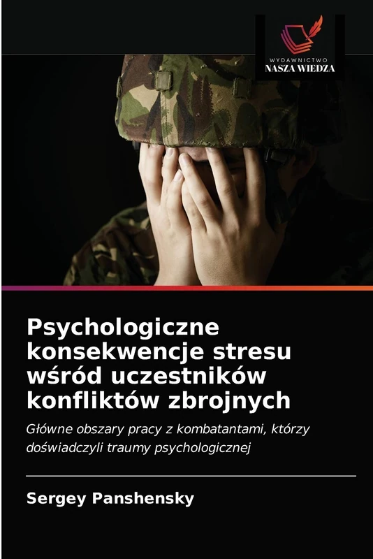 Psychologiczne konsekwencje stresu wśród uczestników konfliktów zbrojnych: Główne obszary pracy z kombatantami, którzy doświadczyli traumy psychologicznej