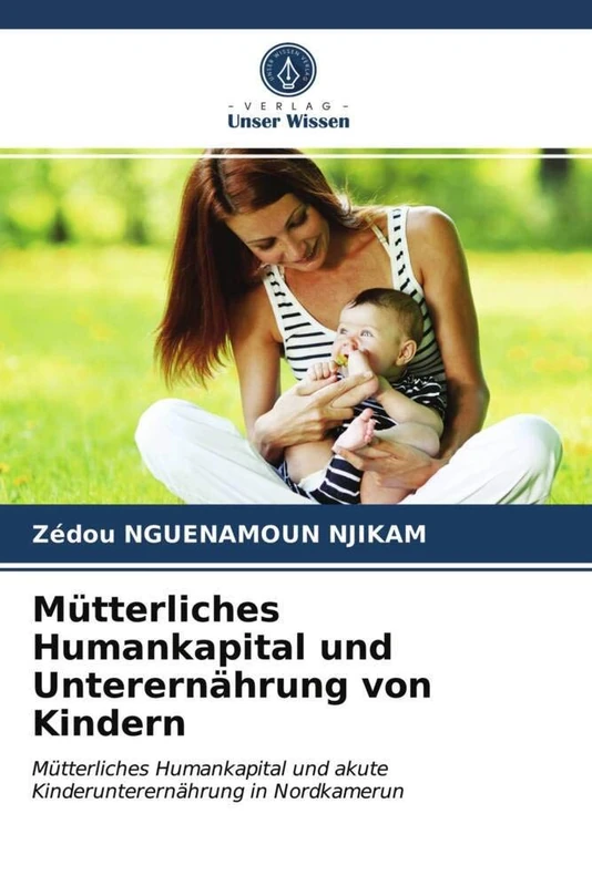 Mütterliches Humankapital und Unterernährung von Kindern: Mütterliches Humankapital und akute Kinderunterernährung in Nordkamerun