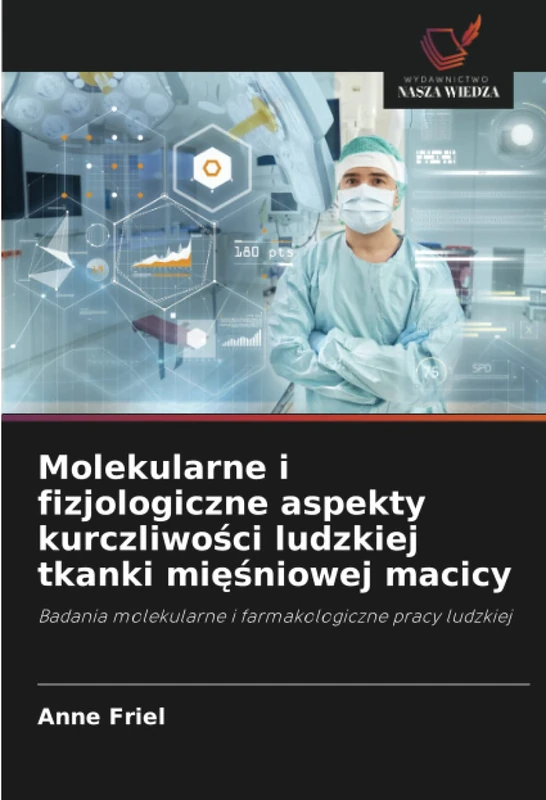 Molekularne i fizjologiczne aspekty kurczliwości ludzkiej tkanki mięśniowej macicy: Badania molekularne i farmakologiczne pracy ludzkiej