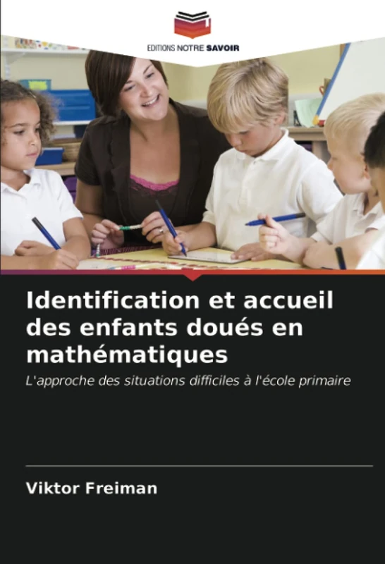 Identification et accueil des enfants doués en mathématiques: L'approche des situations difficiles à l'école primaire