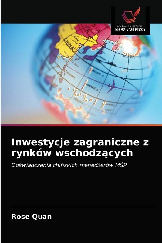 Inwestycje zagraniczne z rynków wschodzących: Doświadczenia chińskich menedżerów MŚP: Do¿wiadczenia chi¿skich mened¿erów M¿P
