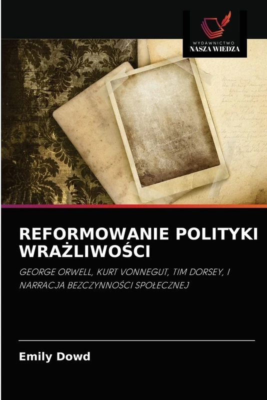 REFORMOWANIE POLITYKI WRAŻLIWOŚCI: GEORGE ORWELL, KURT VONNEGUT, TIM DORSEY, I NARRACJA BEZCZYNNOŚCI SPOŁECZNEJ