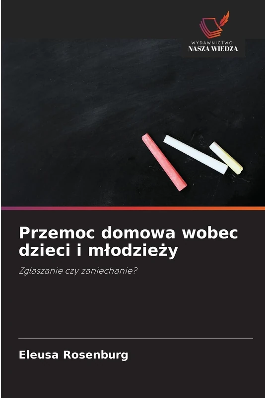 Przemoc domowa wobec dzieci i młodzieży: Zgłaszanie czy zaniechanie?