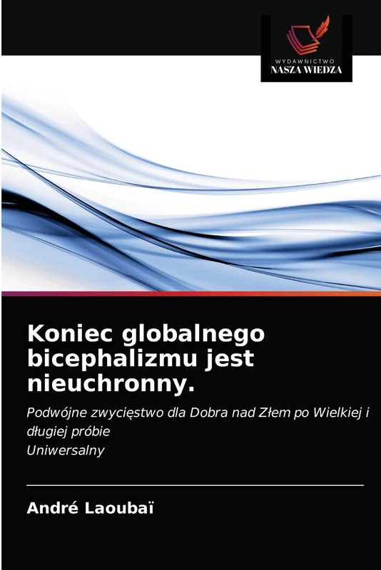 Koniec globalnego bicephalizmu jest nieuchronny.: Podwójne zwycięstwo dla Dobra nad Złem po Wielkiej i długiej próbieUniwersalny: Podwójne zwyci¿stwo ... Z¿em po Wielkiej i d¿ugiej próbieUniwersalny
