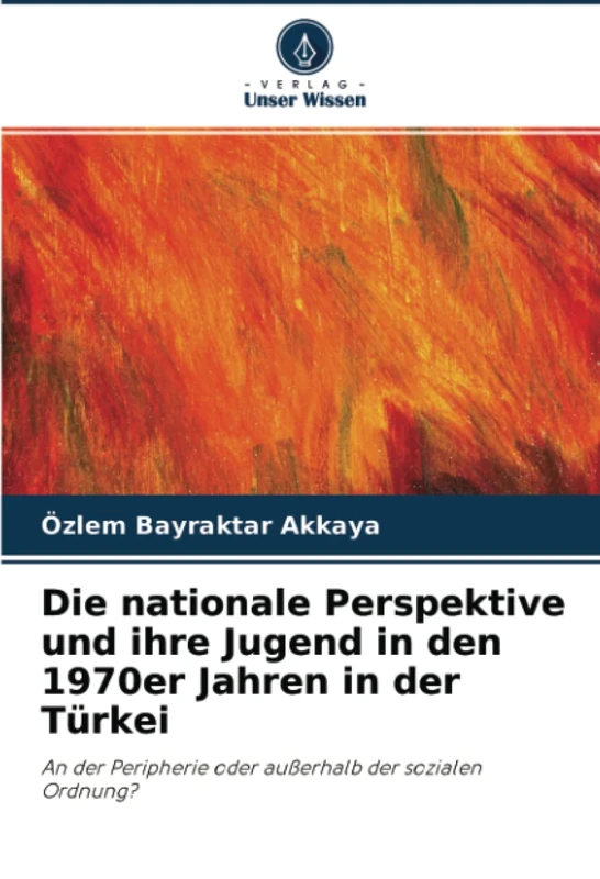 Die nationale Perspektive und ihre Jugend in den 1970er Jahren in der Türkei: An der Peripherie oder außerhalb der sozialen Ordnung?