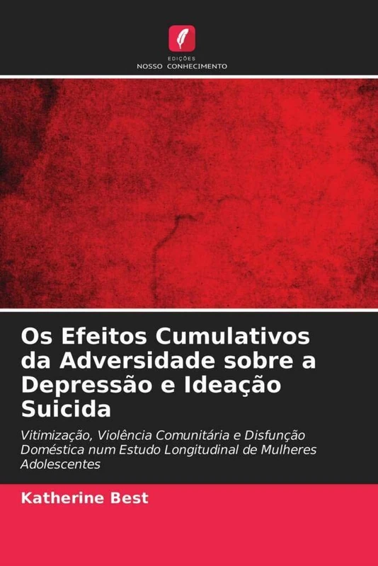 Os Efeitos Cumulativos da Adversidade sobre a Depressão e Ideação Suicida: Vitimização, Violência Comunitária e Disfunção Doméstica num Estudo Longitudinal de Mulheres Adolescentes
