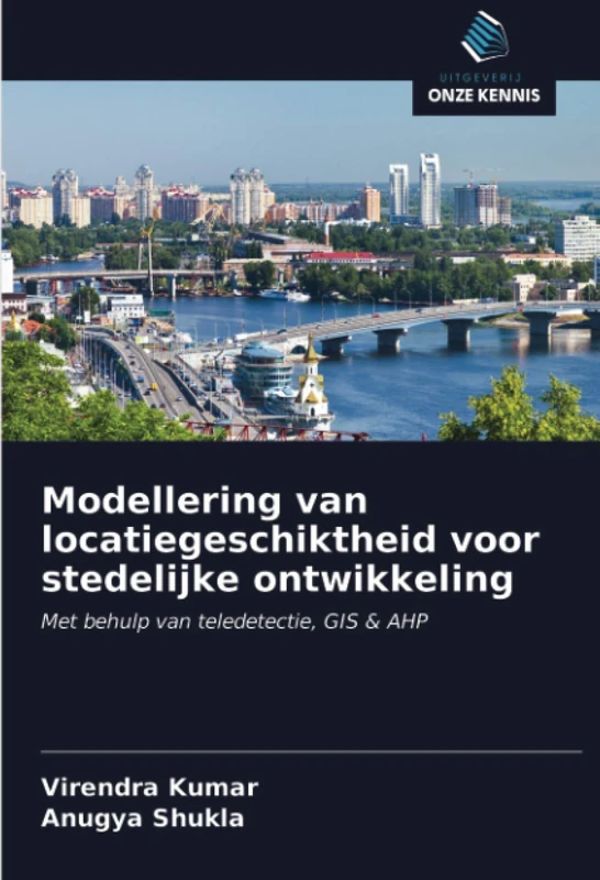 Modellering van locatiegeschiktheid voor stedelijke ontwikkeling: Met behulp van teledetectie, GIS & AHP