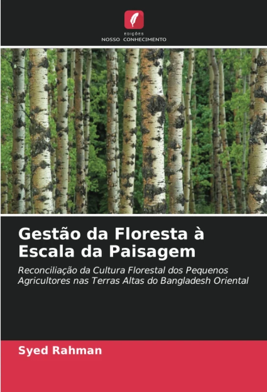 Gestão da Floresta à Escala da Paisagem: Reconciliação da Cultura Florestal dos Pequenos Agricultores nas Terras Altas do Bangladesh Oriental