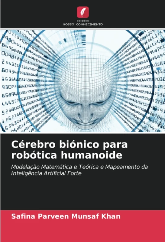 Cérebro biónico para robótica humanoide: Modelação Matemática e Teórica e Mapeamento da Inteligência Artificial Forte