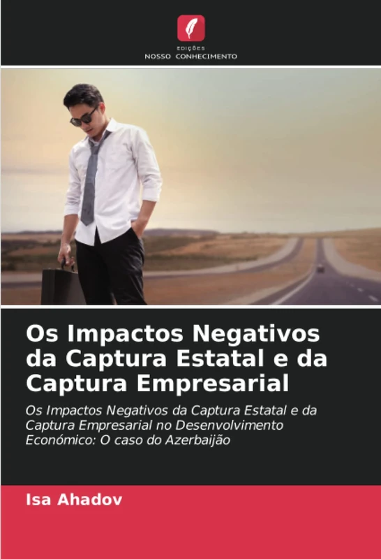 Os Impactos Negativos da Captura Estatal e da Captura Empresarial: Os Impactos Negativos da Captura Estatal e da Captura Empresarial no Desenvolvimento Económico: O caso do Azerbaijão