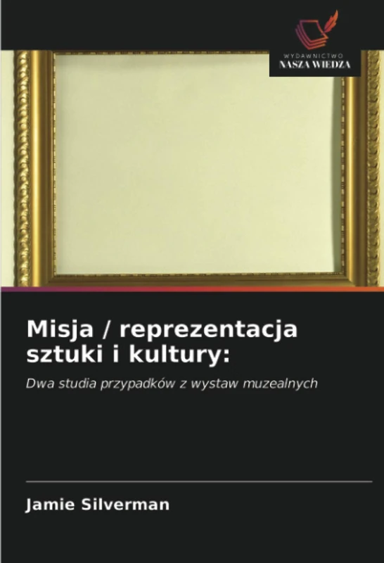 Misja / reprezentacja sztuki i kultury:: Dwa studia przypadków z wystaw muzealnych
