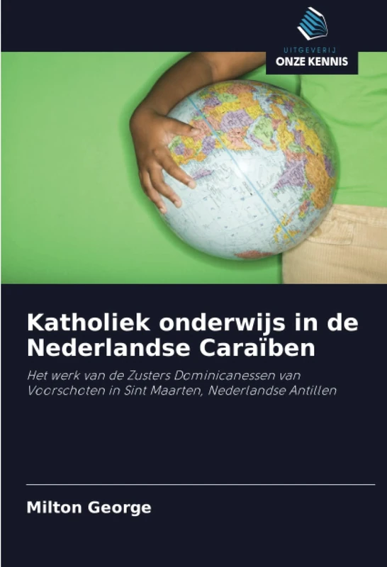 Katholiek onderwijs in de Nederlandse Caraïben: Het werk van de Zusters Dominicanessen van Voorschoten in Sint Maarten, Nederlandse Antillen