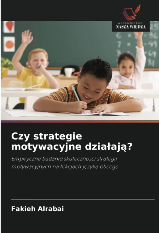 Czy strategie motywacyjne działają?: Empiryczne badanie skuteczności strategii motywacyjnych na lekcjach języka obcego