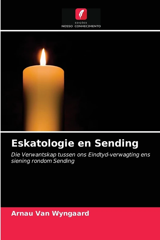 Eskatologie en Sending: Die Verwantskap tussen ons Eindtyd-verwagting ens siening rondom Sending