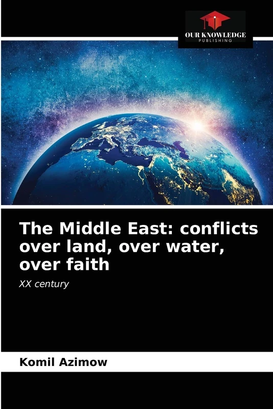 The Middle East: conflicts over land, over water, over faith: XX century