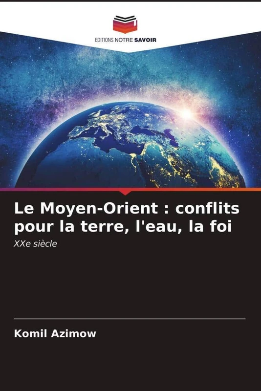 Le Moyen-Orient : conflits pour la terre, l'eau, la foi: XXe siècle