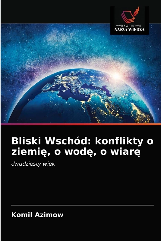 Bliski Wschód: konflikty o ziemię, o wodę, o wiarę: dwudziesty wiek