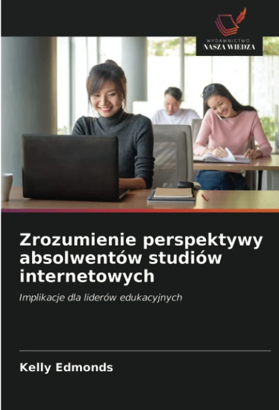 Zrozumienie perspektywy absolwentów studiów internetowych: Implikacje dla liderów edukacyjnych