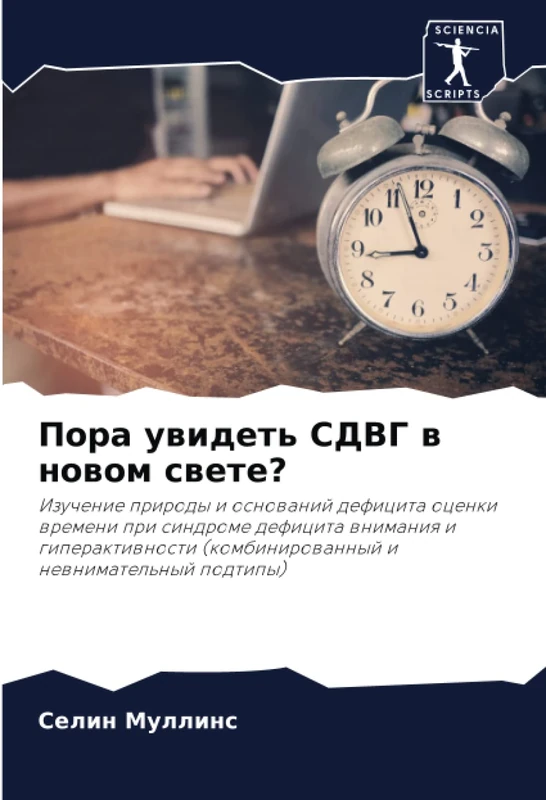 Пора увидеть СДВГ в новом свете?: Изучение природы и оснований дефицита оценки времени при синдроме дефицита внимания и гиперактивности ... (kombinirowannyj i newnimatel'nyj podtipy)