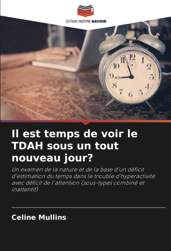 Il est temps de voir le TDAH sous un tout nouveau jour?: Un examen de la nature et de la base d'un déficit d'estimation du temps dans le trouble ... (sous-types combiné et inattentif) - Image 1