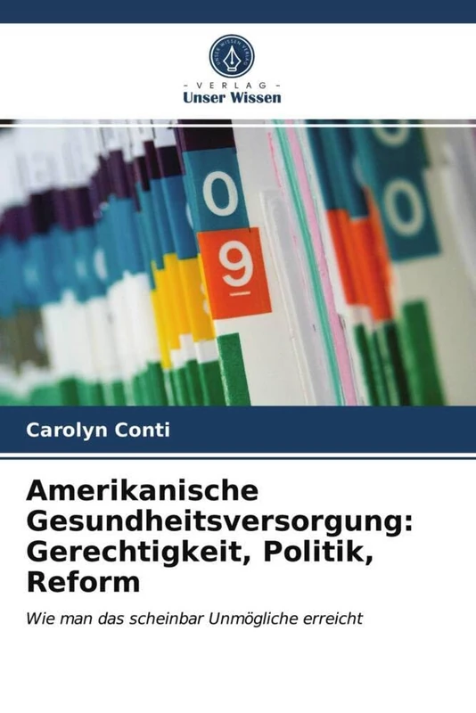 Amerikanische Gesundheitsversorgung: Gerechtigkeit, Politik, Reform: Wie man das scheinbar Unmögliche erreicht