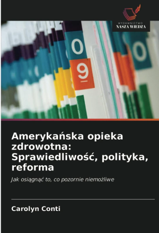 Amerykańska opieka zdrowotna: Sprawiedliwość, polityka, reforma: Jak osiągnąć to, co pozornie niemożliwe: Jak osi¿gn¿¿ to, co pozornie niemo¿liwe - Image 1