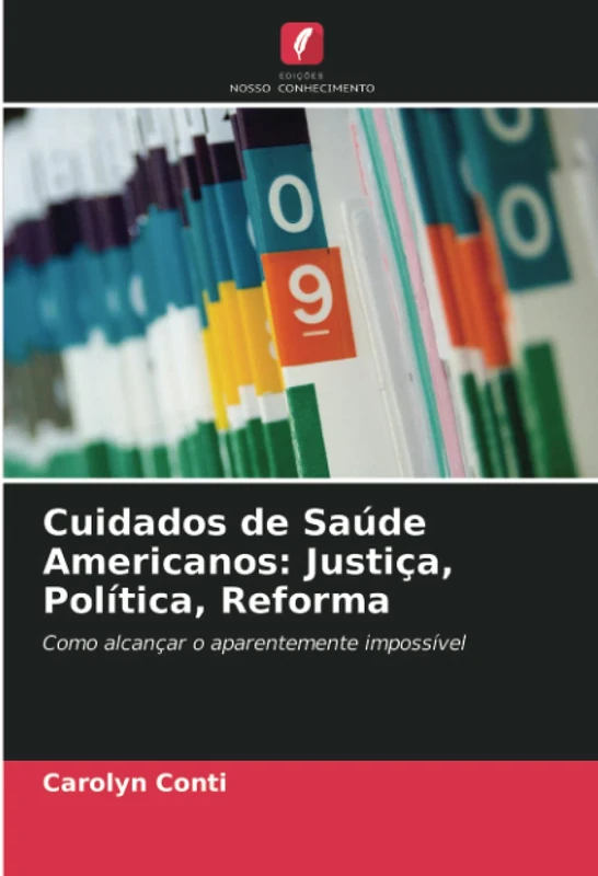 Cuidados de Saúde Americanos: Justiça, Política, Reforma: Como alcançar o aparentemente impossível