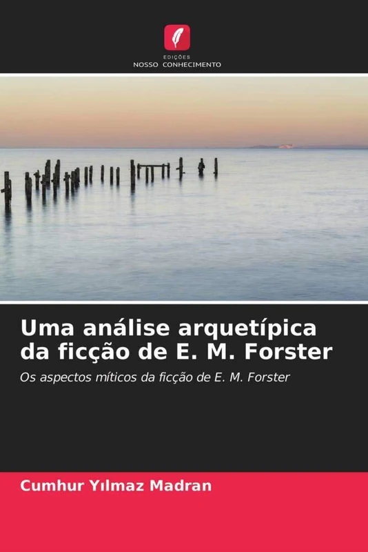 Uma análise arquetípica da ficção de E. M. Forster: Os aspectos míticos da ficção de E. M. Forster