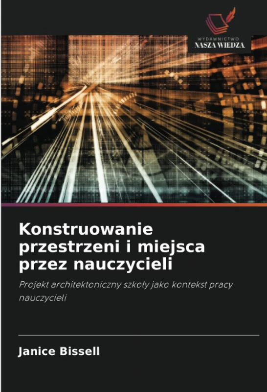 Konstruowanie przestrzeni i miejsca przez nauczycieli: Projekt architektoniczny szkoły jako kontekst pracy nauczycieli