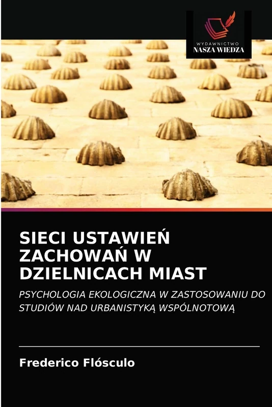 SIECI USTAWIEŃ ZACHOWAŃ W DZIELNICACH MIAST: PSYCHOLOGIA EKOLOGICZNA W ZASTOSOWANIU DO STUDIÓW NAD URBANISTYKĄ WSPÓLNOTOWĄ