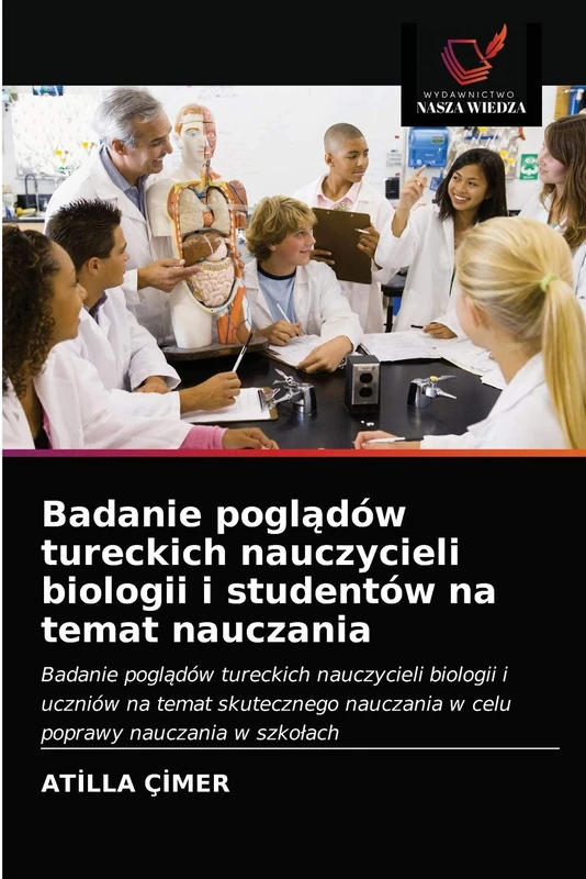 Badanie poglądów tureckich nauczycieli biologii i studentów na temat nauczania: Badanie pogl¿dów tureckich nauczycieli biologii i uczniów na temat ... nauczania w celu poprawy nauczania w szko¿ach