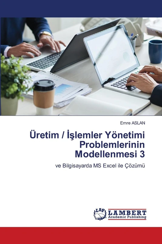 Üretim / İşlemler Yönetimi Problemlerinin Modellenmesi 3: ve Bilgisayarda MS Excel ile Çözümü