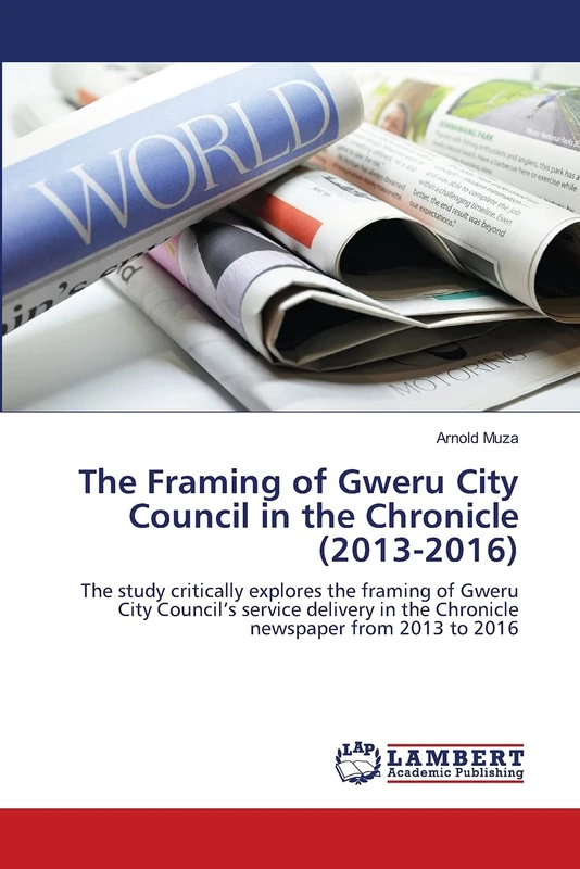 The Framing of Gweru City Council in the Chronicle (2013-2016): The study critically explores the framing of Gweru City Council’s service delivery in the Chronicle newspaper from 2013 to 2016 - Image 1
