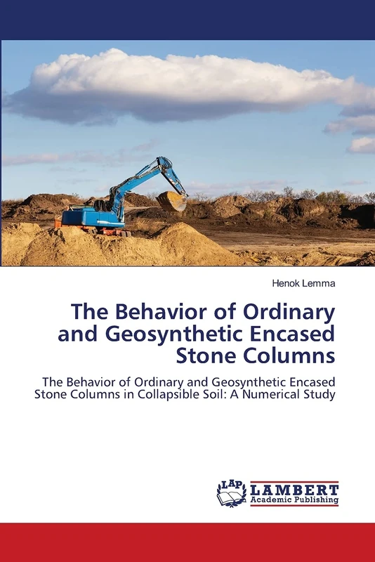 The Behavior of Ordinary and Geosynthetic Encased Stone Columns: The Behavior of Ordinary and Geosynthetic Encased Stone Columns in Collapsible Soil: A Numerical Study