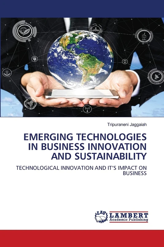 EMERGING TECHNOLOGIES IN BUSINESS INNOVATION AND SUSTAINABILITY: TECHNOLOGICAL INNOVATION AND IT’S IMPACT ON BUSINESS