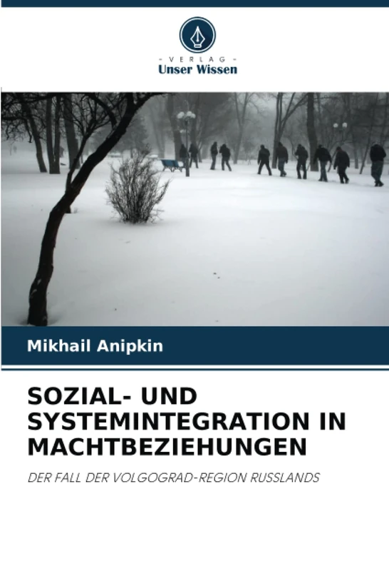 SOZIAL- UND SYSTEMINTEGRATION IN MACHTBEZIEHUNGEN: DER FALL DER VOLGOGRAD-REGION RUSSLANDS
