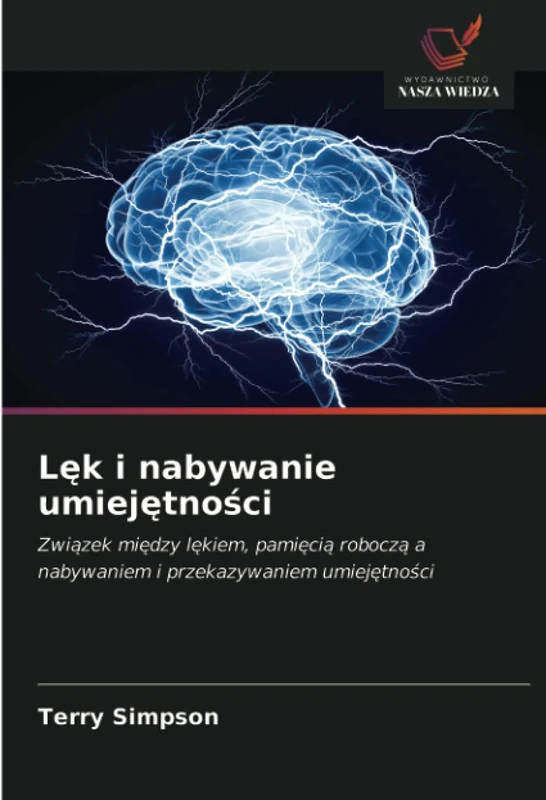 Lęk i nabywanie umiejętności: Związek między lękiem, pamięcią roboczą a nabywaniem i przekazywaniem umiejętności: Zwi¿zek mi¿dzy l¿kiem, pami¿ci¿ robocz¿ a nabywaniem i przekazywaniem umiej¿tno¿ci
