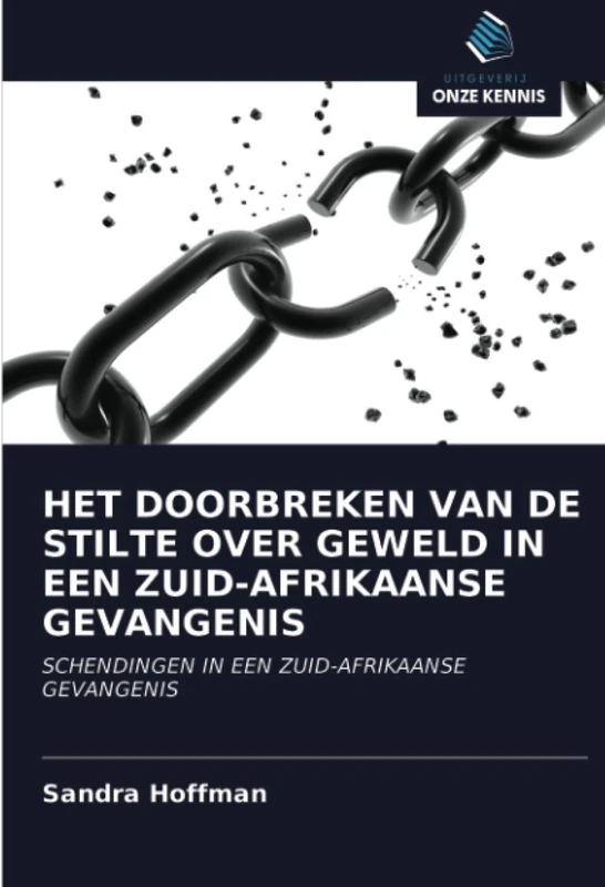 HET DOORBREKEN VAN DE STILTE OVER GEWELD IN EEN ZUID-AFRIKAANSE GEVANGENIS: SCHENDINGEN IN EEN ZUID-AFRIKAANSE GEVANGENIS