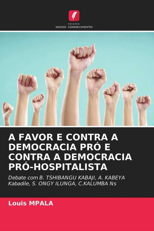 A FAVOR E CONTRA A DEMOCRACIA PRÓ E CONTRA A DEMOCRACIA PRÓ-HOSPITALISTA: Debate com B. TSHIBANGU KABAJI, A. KABEYA Kabadile, S. ONGY ILUNGA, C.KALUMBA Ns