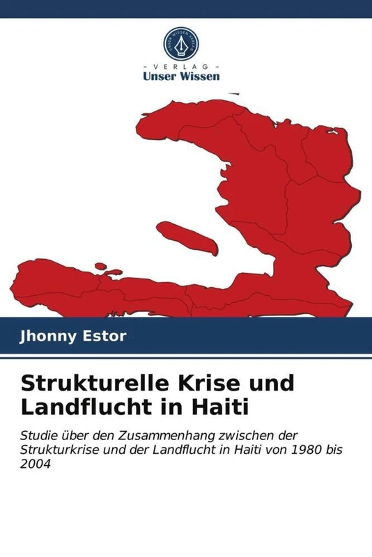 Strukturelle Krise und Landflucht in Haiti: Studie über den Zusammenhang zwischen der Strukturkrise und der Landflucht in Haiti von 1980 bis 2004