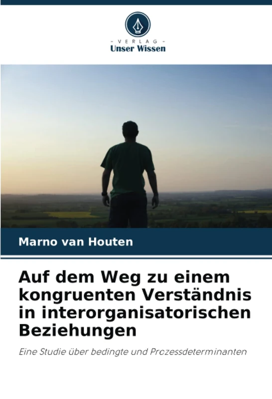 Auf dem Weg zu einem kongruenten Verständnis in interorganisatorischen Beziehungen: Eine Studie über bedingte und Prozessdeterminanten