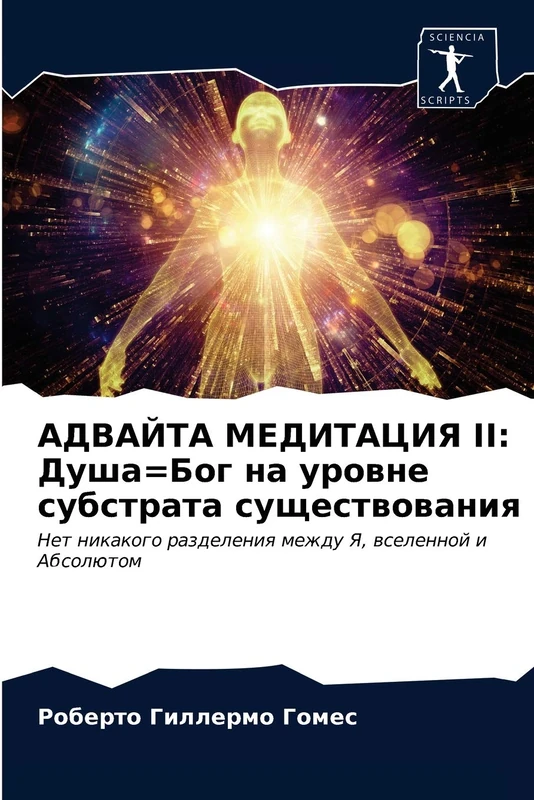 АДВАЙТА МЕДИТАЦИЯ II: Душа=Бог на уровне субстрата существования: Нет никакого разделения между Я, вселенной и Абсолютом
