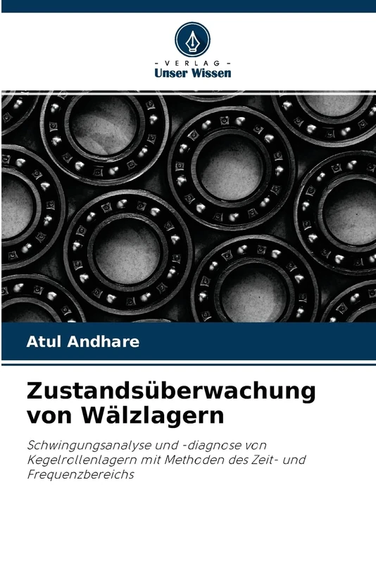 Zustandsüberwachung von Wälzlagern: Schwingungsanalyse und -diagnose von Kegelrollenlagern mit Methoden des Zeit- und Frequenzbereichs