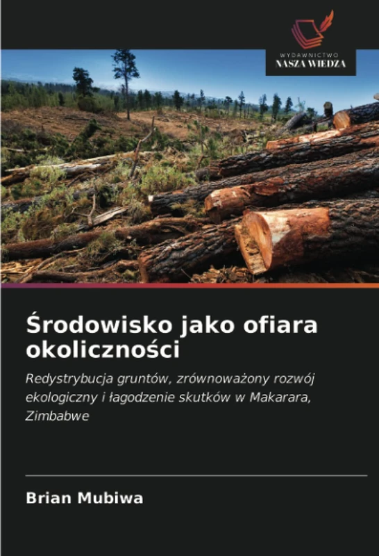 Środowisko jako ofiara okoliczności: Redystrybucja gruntów, zrównoważony rozwój ekologiczny i łagodzenie skutków w Makarara, Zimbabwe